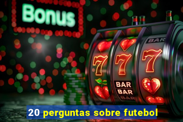 20 perguntas sobre futebol